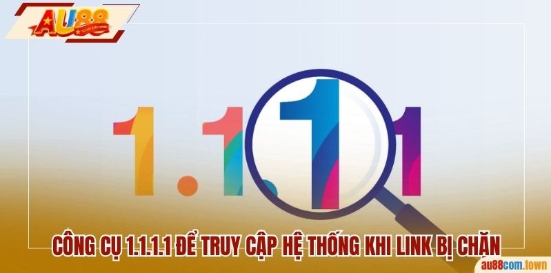 Dùng 1.1.1.1 để truy cập hệ thống khi link bị chặn
